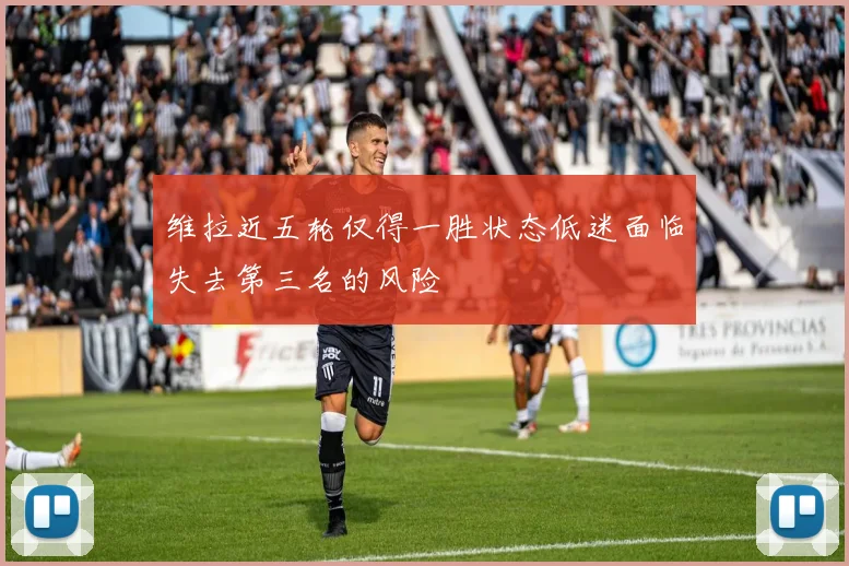 维拉近五轮仅得一胜状态低迷面临失去第三名的风险