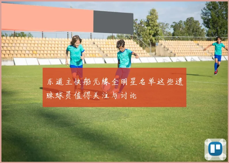 东道主快船无缘全明星名单这些遗珠球员值得关注与讨论